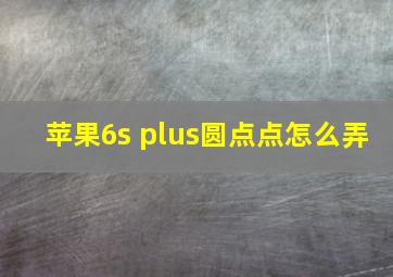 苹果6s plus圆点点怎么弄